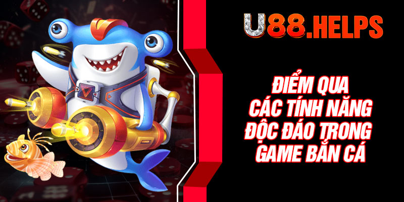 Điểm qua các tính năng độc đáo trong game bắn cá